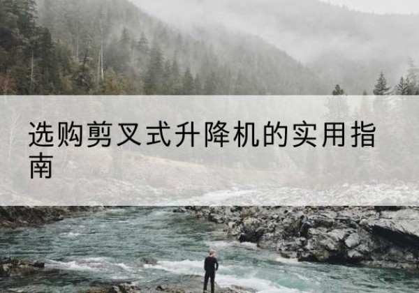 江源剪叉式升降机怎么选-选购剪叉式升降机的实用指南